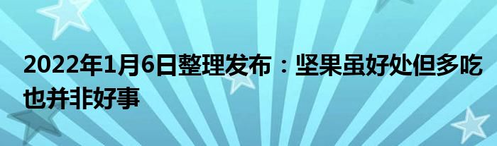 2022年1月6日整理發(fā)布：堅果雖好處但多吃也并非好事