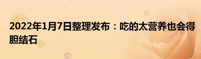 2022年1月7日整理發(fā)布：吃的太營養(yǎng)也會得膽結石