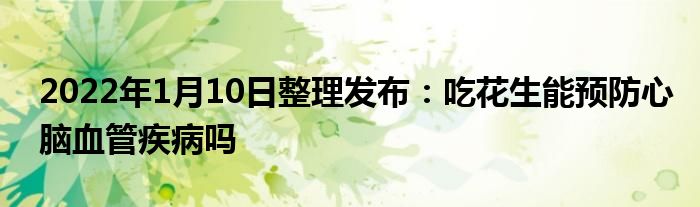 2022年1月10日整理發(fā)布：吃花生能預防心腦血管疾病嗎