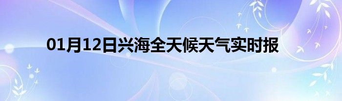 01月12日興海全天候天氣實時報