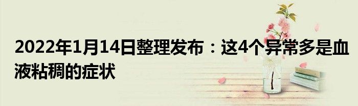 2022年1月14日整理發(fā)布：這4個(gè)異常多是血液粘稠的癥狀