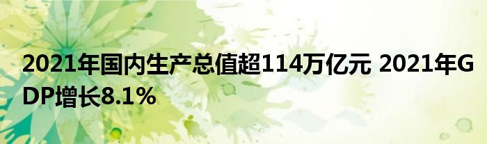 2021年國(guó)內(nèi)生產(chǎn)總值超114萬(wàn)億元 2021年GDP增長(zhǎng)8.1%