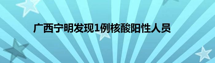 廣西寧明發(fā)現(xiàn)1例核酸陽性人員