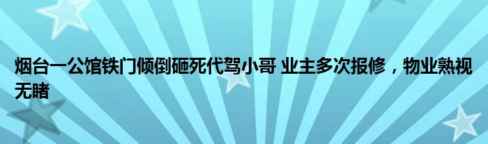 煙臺一公館鐵門傾倒砸死代駕小哥 業(yè)主多次報修，物業(yè)熟視無睹