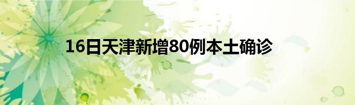 16日天津新增80例本土確診