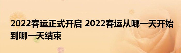 2022春運(yùn)正式開啟 2022春運(yùn)從哪一天開始到哪一天結(jié)束