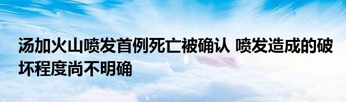 湯加火山噴發(fā)首例死亡被確認 噴發(fā)造成的破壞程度尚不明確