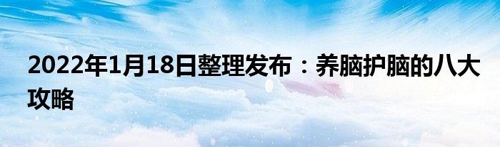 2022年1月18日整理發(fā)布：養(yǎng)腦護(hù)腦的八大攻略