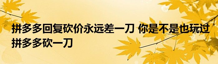 拼多多回復(fù)砍價永遠差一刀 你是不是也玩過拼多多砍一刀