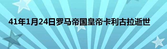 41年1月24日羅馬帝國皇帝卡利古拉逝世