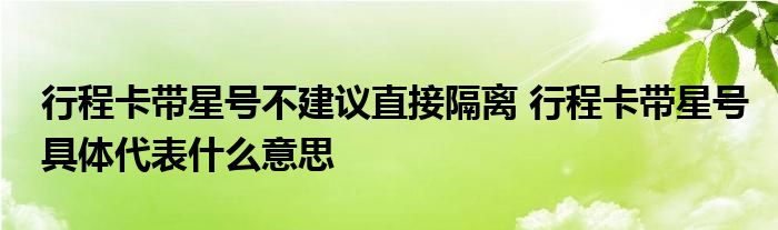 行程卡帶星號不建議直接隔離 行程卡帶星號具體代表什么意思