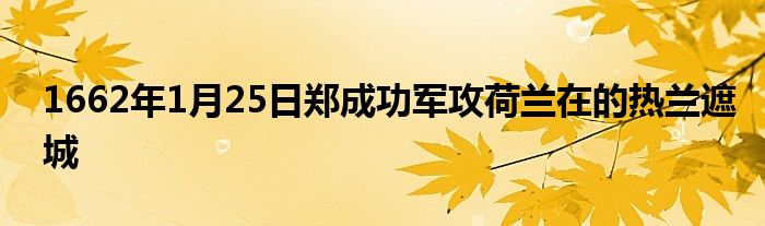 1662年1月25日鄭成功軍攻荷蘭在的熱蘭遮城