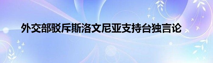 外交部駁斥斯洛文尼亞支持臺(tái)獨(dú)言論