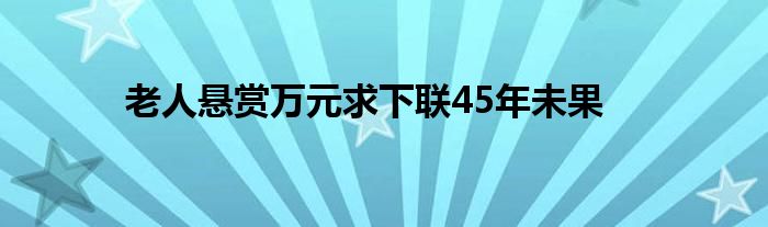 老人懸賞萬元求下聯(lián)45年未果