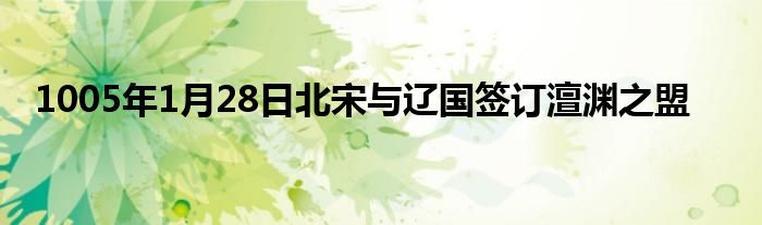 1005年1月28日北宋與遼國簽訂澶淵之盟