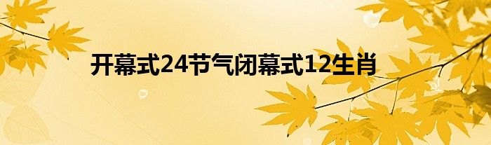 開幕式24節(jié)氣閉幕式12生肖