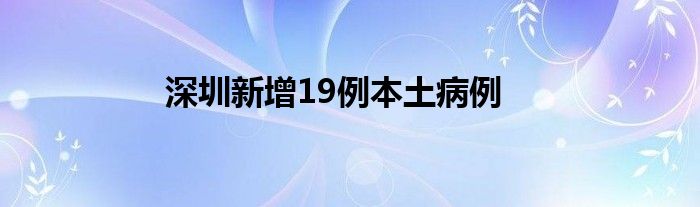 深圳新增19例本土病例