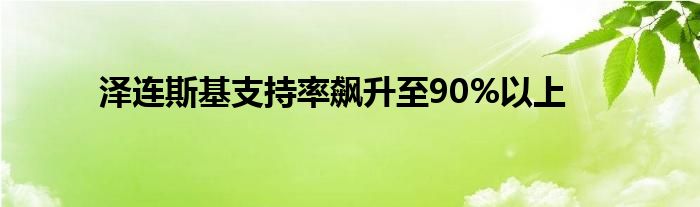 澤連斯基支持率飆升至90%以上