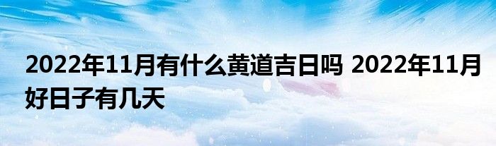 2022年11月有什么黃道吉日嗎 2022年11月好日子有幾天