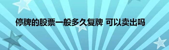 停牌的股票一般多久復(fù)牌 可以賣出嗎