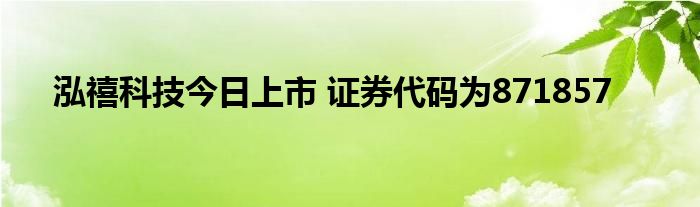 泓禧科技今日上市 證券代碼為871857