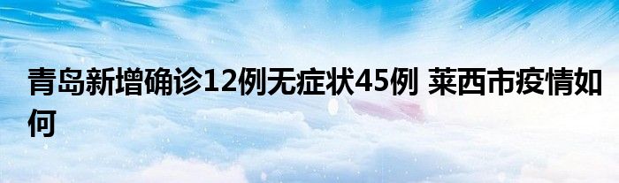 青島新增確診12例無癥狀45例 萊西市疫情如何