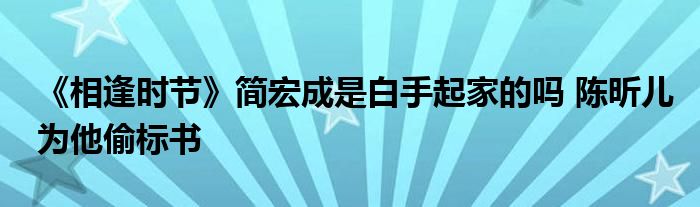 《相逢時節(jié)》簡宏成是白手起家的嗎 陳昕兒為他偷標書