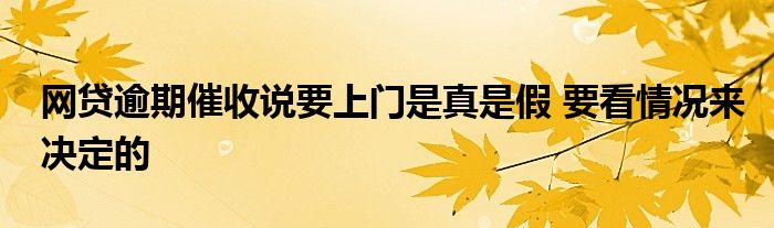 網貸逾期催收說要上門是真是假 要看情況來決定的