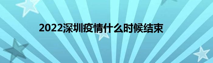 2022深圳疫情什么時(shí)候結(jié)束