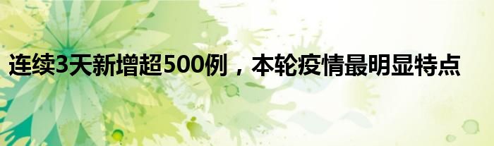 連續(xù)3天新增超500例，本輪疫情最明顯特點(diǎn)