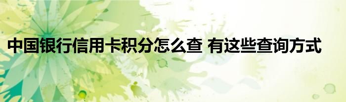 中國銀行信用卡積分怎么查 有這些查詢方式