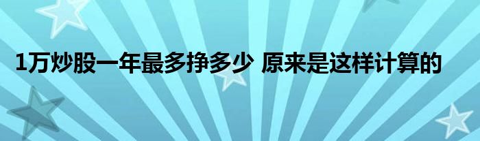 1萬炒股一年最多掙多少 原來是這樣計算的