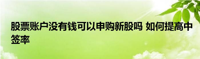 股票賬戶沒有錢可以申購(gòu)新股嗎 如何提高中簽率