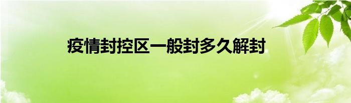 疫情封控區(qū)一般封多久解封