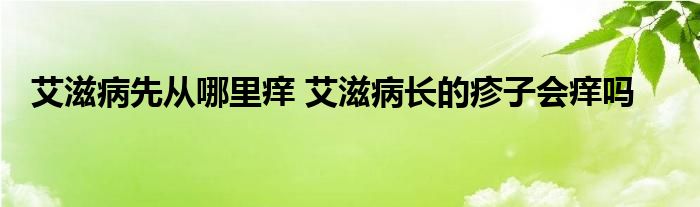 艾滋病先從哪里癢 艾滋病長(zhǎng)的疹子會(huì)癢嗎