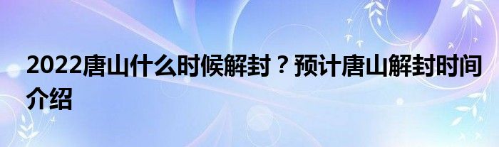 2022唐山什么時候解封？預計唐山解封時間介紹