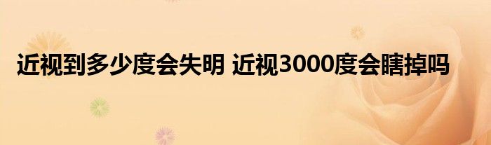 近視到多少度會失明 近視3000度會瞎掉嗎