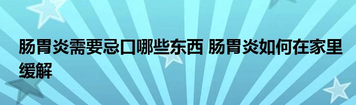 腸胃炎需要忌口哪些東西 腸胃炎如何在家里緩解