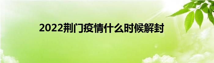 2022荊門疫情什么時候解封