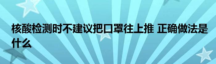 核酸檢測時不建議把口罩往上推 正確做法是什么