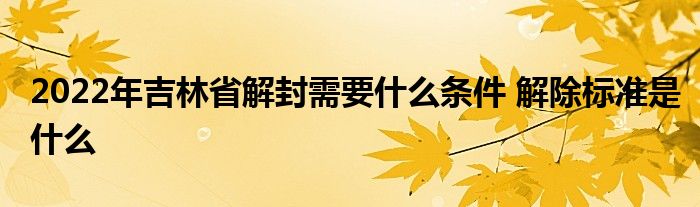 2022年吉林省解封需要什么條件 解除標(biāo)準(zhǔn)是什么