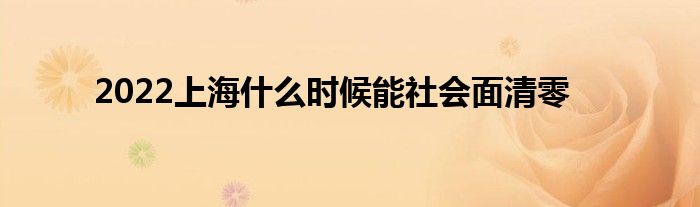 2022上海什么時候能社會面清零