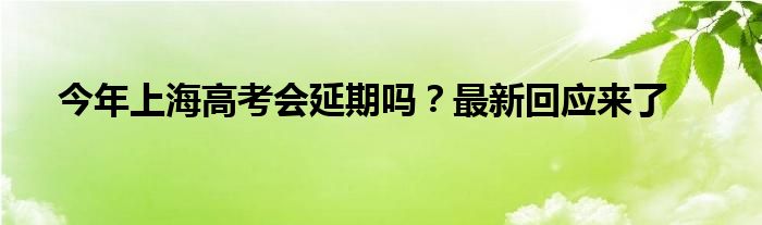 今年上海高考會延期嗎？最新回應來了