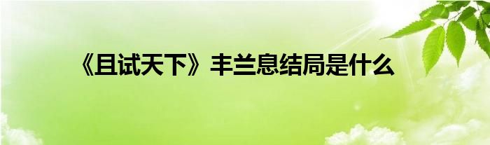 《且試天下》豐蘭息結(jié)局是什么