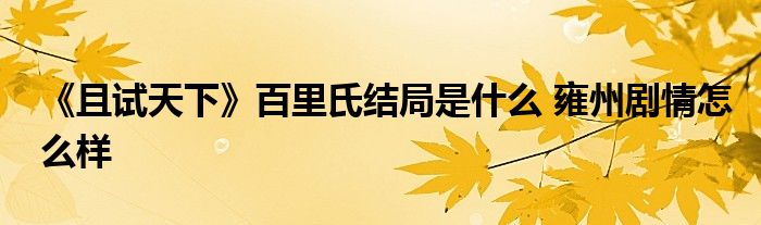 《且試天下》百里氏結(jié)局是什么 雍州劇情怎么樣