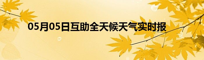 05月05日互助全天候天氣實(shí)時(shí)報(bào)