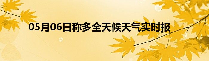 05月06日稱多全天候天氣實(shí)時報