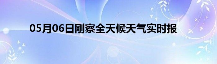 05月06日剛察全天候天氣實時報