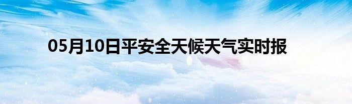 05月10日平安全天候天氣實時報