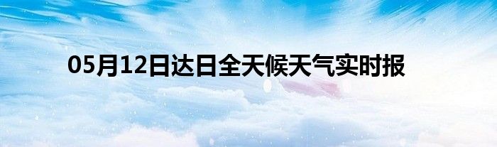 05月12日達日全天候天氣實時報